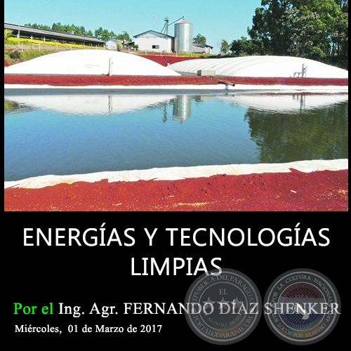 ENERGÍAS Y TECNOLOGÍAS LIMPIAS - Ing. Agr. FERNANDO DÍAZ SHENKER - Miércoles, 01 de Marzo de 2017